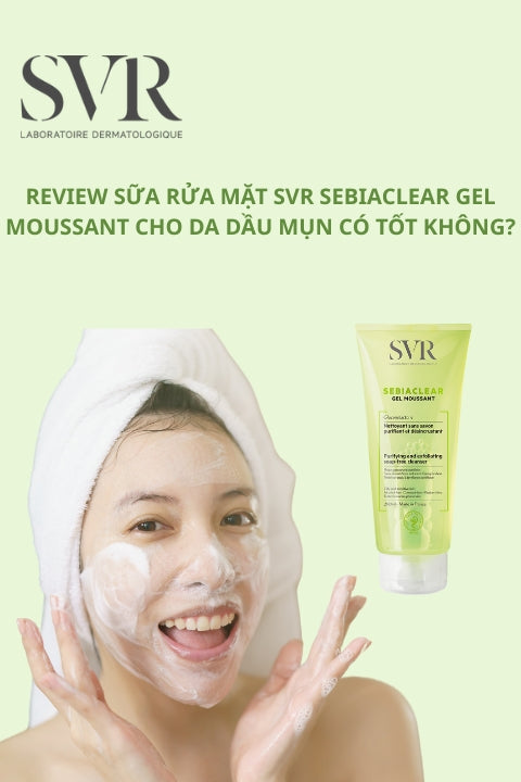 Review sữa rửa mặt SVR Sebiaclear Gel Moussant cho da dầu mụn có tốt không?