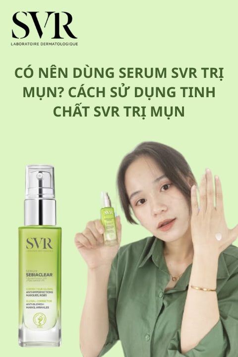 Có nên dùng serum SVR trị mụn? Cách sử dụng tinh chất SVR trị mụn