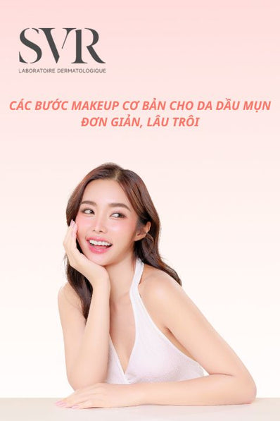 7 Bước makeup cơ bản cho da dầu mụn lâu trôi, đơn giản