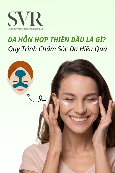 Da hỗn hợp thiên dầu là gì? Quy trình chăm sóc da hỗn hợp thiên dầu hiệu quả