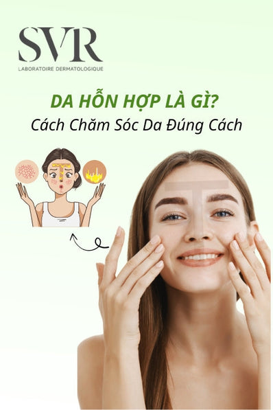Da hỗn hợp là gì? Cách chăm sóc da hỗn hợp đúng cách, hiệu quả