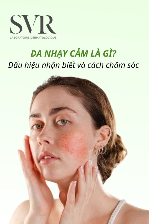 Da nhạy cảm là gì? Dấu hiệu nhận biết và cách chăm sóc da nhạy cảm đúng cách
