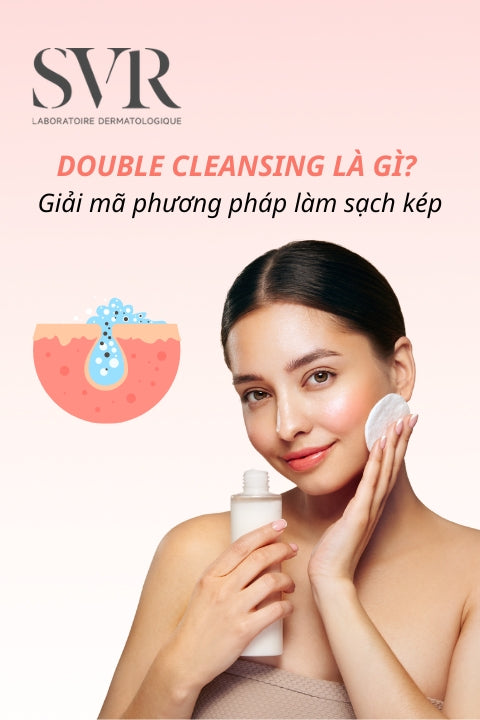 Double cleansing là gì? Giải mã phương pháp làm sạch kép cho làn da sạch sâu khỏe mạnh
