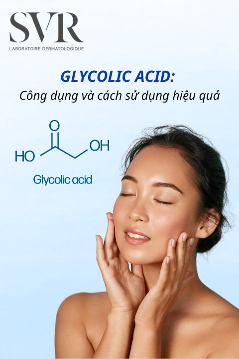 Glycolic Acid: Công dụng và cách sử dụng an toàn, hiệu quả