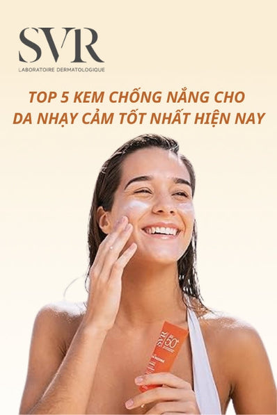 Top 6 kem chống nắng cho da nhạy cảm tốt nhất hiện nay