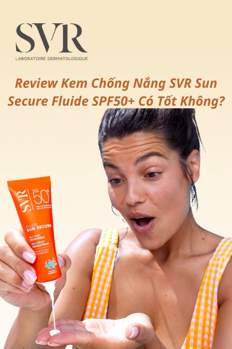 Review kem chống nắng SVR Sun Secure Fluide SPF50+ – Lựa chọn hàng đầu cho da thường đến da hỗn hợp