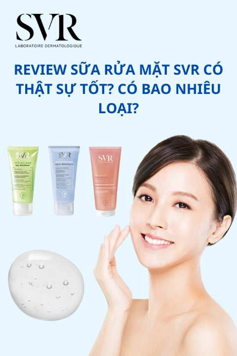 Review sữa rửa mặt SVR có thật sự tốt không? Có bao nhiêu loại?