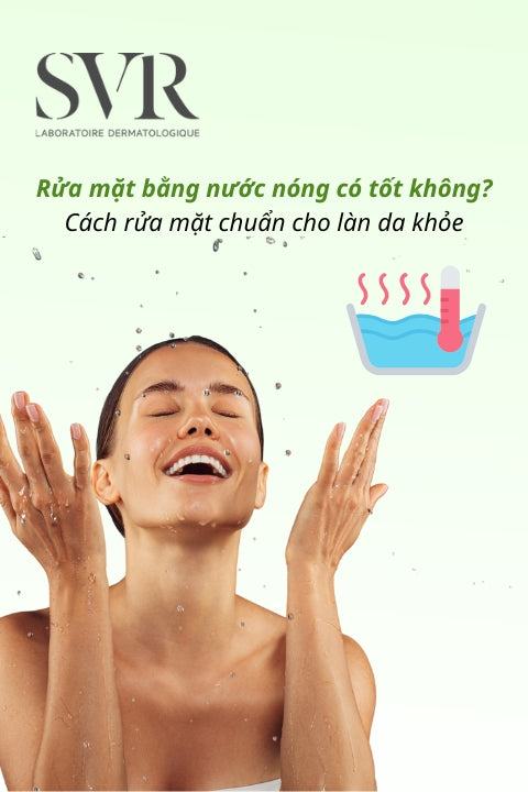 Rửa mặt bằng nước nóng có tốt không? Cách rửa mặt chuẩn cho làn da khỏe
