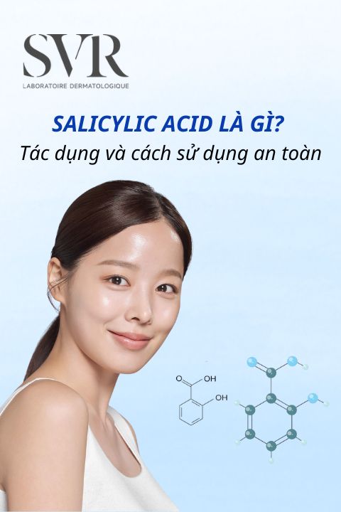 Salicylic Acid là gì? Tác dụng và cách sử dụng an toàn, hiệu quả