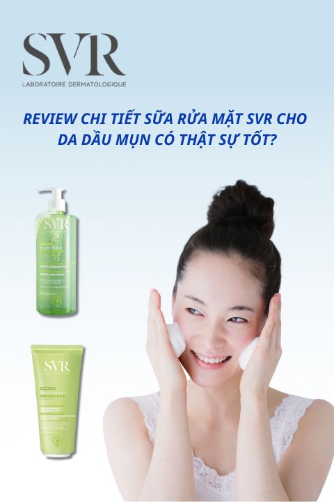 Review Chi Tiết Sữa Rửa Mặt SVR Cho Da Dầu Mụn Có Thật Sự Tốt?