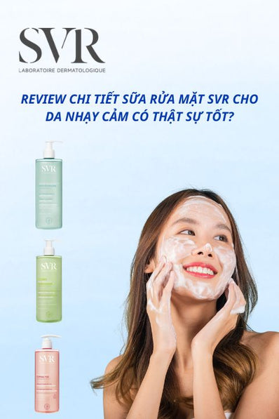 Review Chi Tiết Sữa Rửa Mặt SVR Cho Da Nhạy Cảm Có Thật Sự Tốt?
