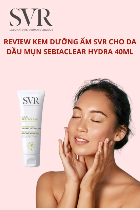 Review kem dưỡng ẩm SVR cho da dầu mụn Sebiaclear Hydra 40ml