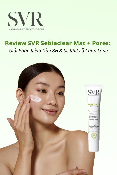 Review kem dưỡng SVR Sebiaclear Mat+Pores: Giải Pháp Kiềm Dầu 8H & Se Khít Lỗ Chân Lông