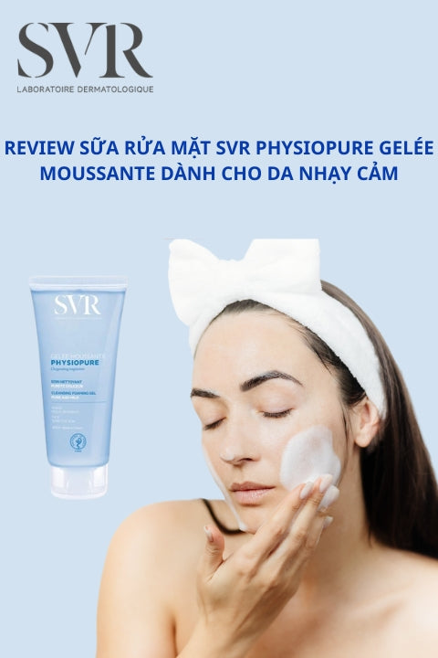 Review sữa rửa mặt SVR Physiopure Gelée Moussante dành cho da nhạy cảm