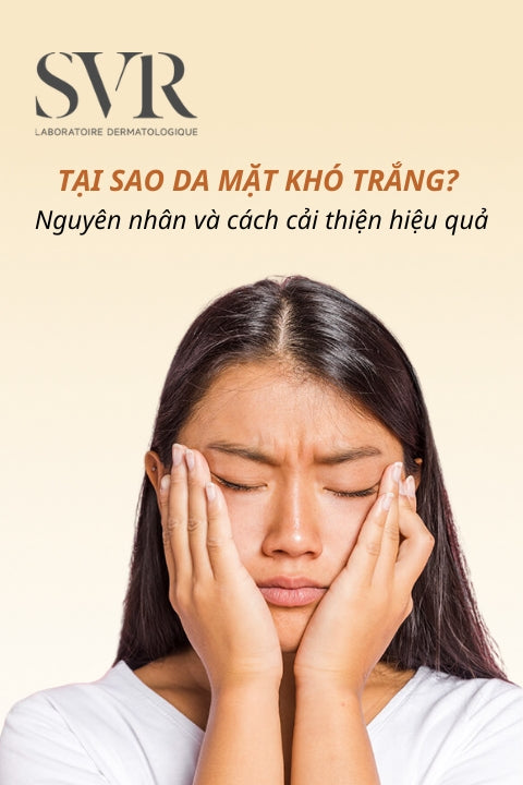 Tại sao da mặt khó trắng? Nguyên nhân và cách cải thiện hiệu quả